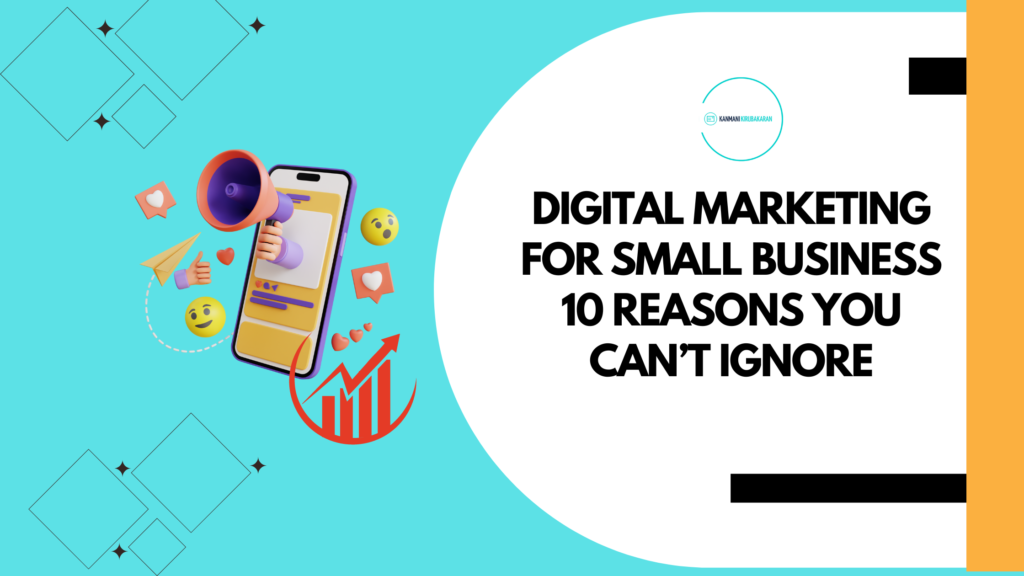 Digital Marketing for Small Business :10 Reasons You Can’t Ignore!